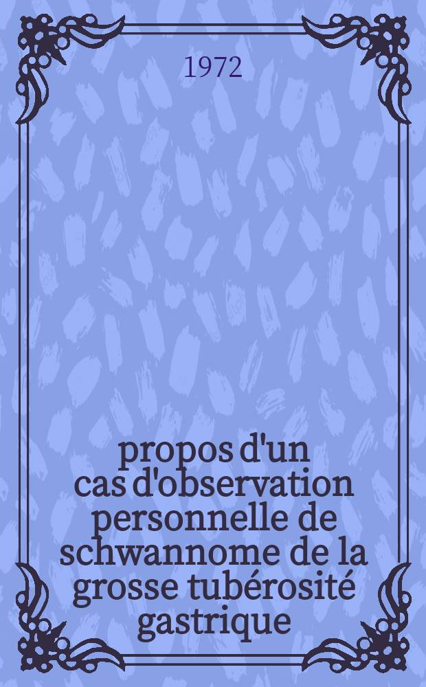 À propos d'un cas d'observation personnelle de schwannome de la grosse tubérosité gastrique : Thèse ..