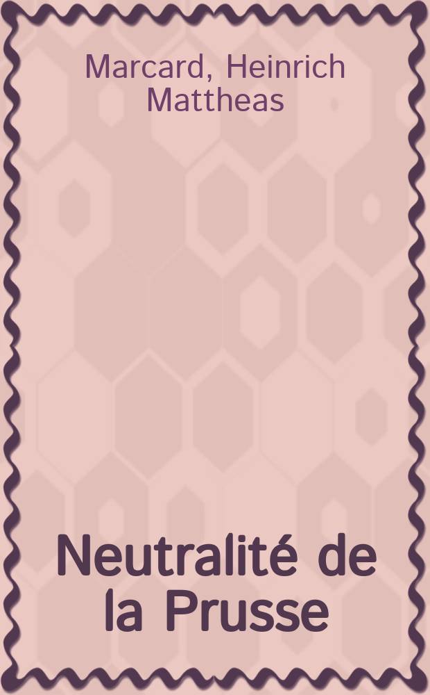 Neutralité de la Prusse : Causes de ce système et suites qu'il doit avoir : Trad. de l'allemand