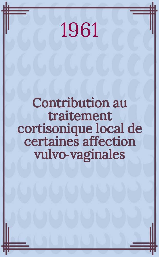 Contribution au traitement cortisonique local de certaines affection vulvo-vaginales : Thèse ..