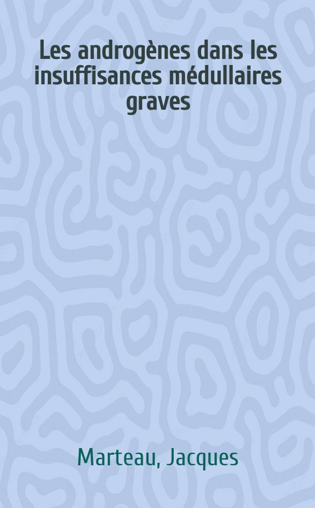 Les androg&egrave;nes dans les insuffisances m&eacute;dullaires graves : &Agrave; propos de 5 cas : Th&egrave;se