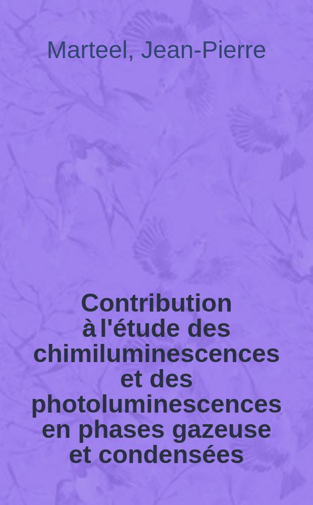Contribution à l'étude des chimiluminescences et des photoluminescences en phases gazeuse et condensées : Thèse prés. à l'Univ. des sciences et techniques de Lille ..