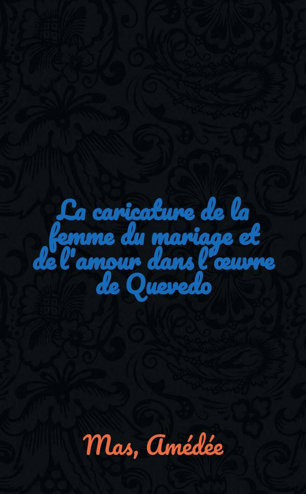 La caricature de la femme du mariage et de l'amour dans l'œuvre de Quevedo
