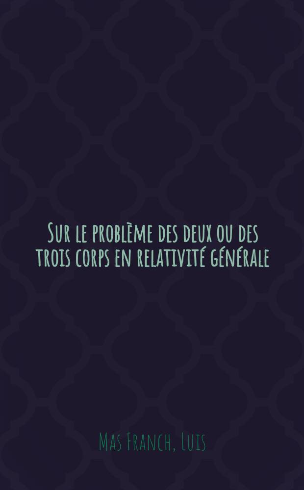 Sur le problème des deux ou des trois corps en relativité générale : Article principal recouvrant en tout la thèse ... présentée à la Faculté des sciences de Paris