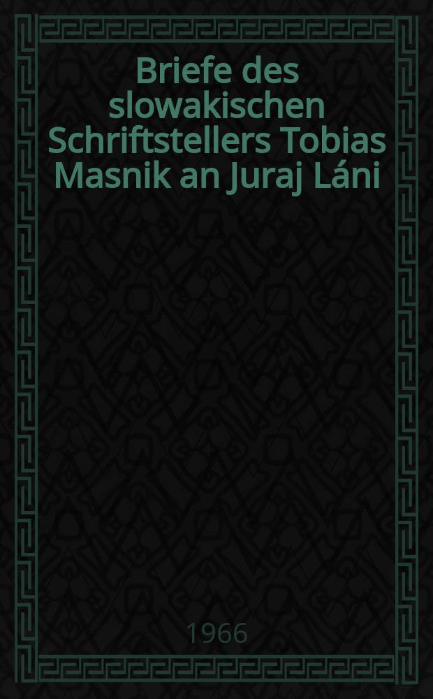 Briefe des slowakischen Schriftstellers Tobias Masnik an Juraj Láni