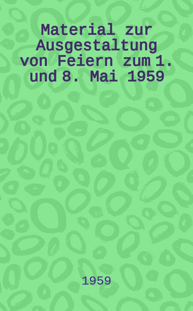 Material zur Ausgestaltung von Feiern zum 1. und 8. Mai 1959