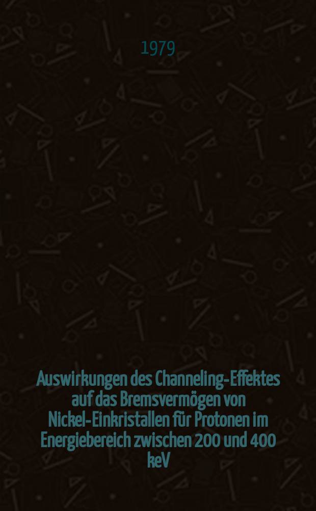 Auswirkungen des Channeling-Effektes auf das Bremsvermögen von Nickel-Einkristallen für Protonen im Energiebereich zwischen 200 und 400 keV : Inaug.-Diss