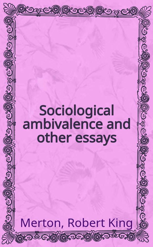 Sociological ambivalence and other essays