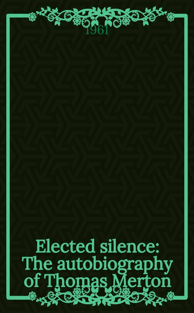 Elected silence : The autobiography of Thomas Merton
