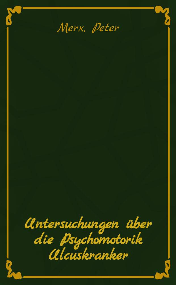 Untersuchungen über die Psychomotorik Ulcuskranker : Inaug.-Diss. ... der ... Med. Fakultät der ... Univ. zu Bonn