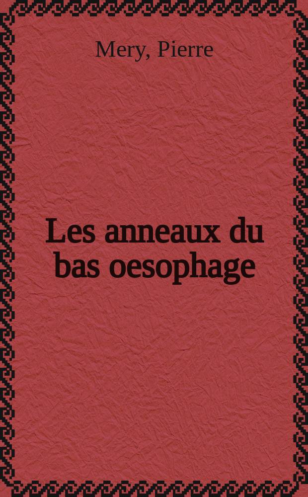 Les anneaux du bas oesophage : Problèmes posés par leur diagnostic et leur traitement : Hypothéses pathogéniques : Thèse ..