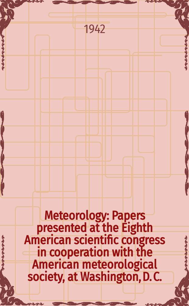 Meteorology : Papers presented at the Eighth American scientific congress in cooperation with the American meteorological society, at Washington, D. C., May 14, 1940