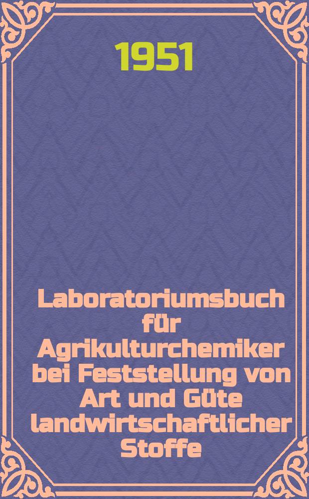 Laboratoriumsbuch für Agrikulturchemiker bei Feststellung von Art und Güte landwirtschaftlicher Stoffe