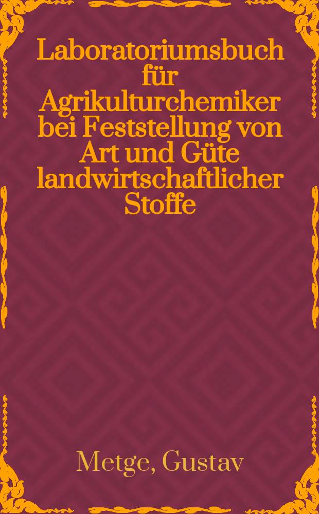 Laboratoriumsbuch für Agrikulturchemiker bei Feststellung von Art und Güte landwirtschaftlicher Stoffe