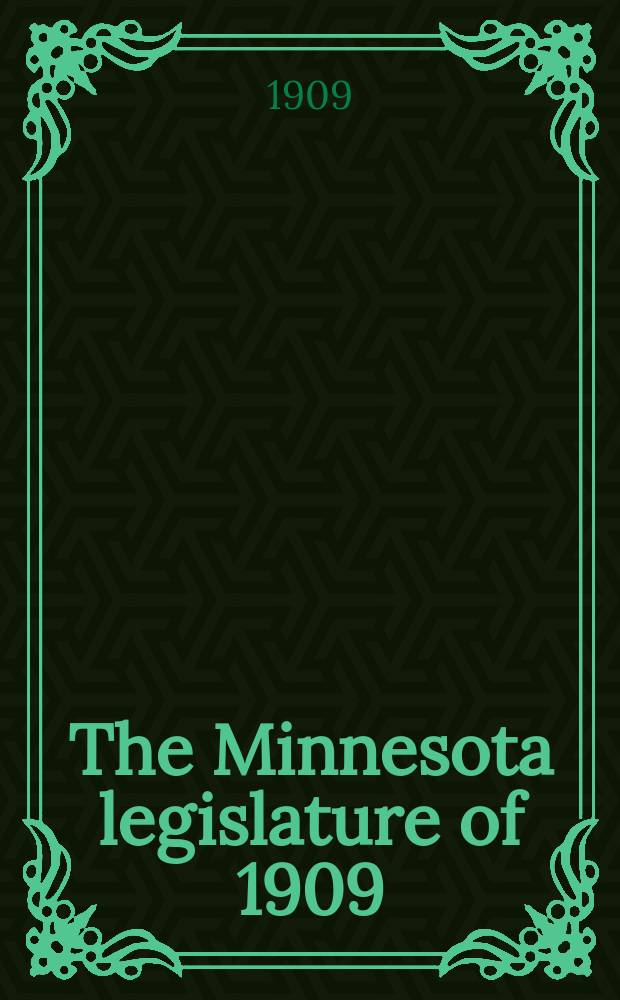 The Minnesota legislature of 1909 : A history of the session, with an inside view of men and measures