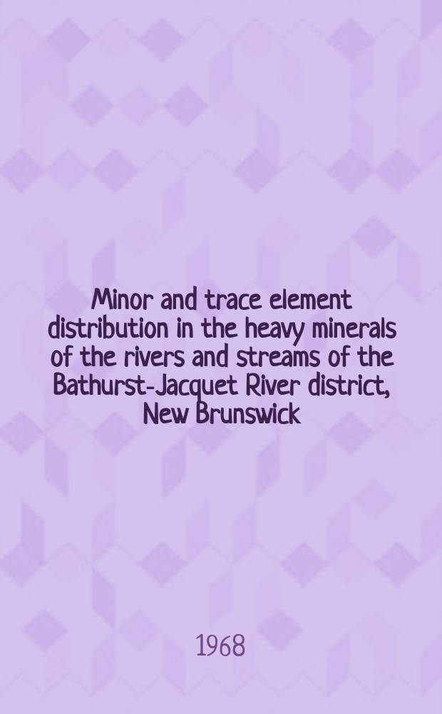 Minor and trace element distribution in the heavy minerals of the rivers and streams of the Bathurst-Jacquet River district, New Brunswick