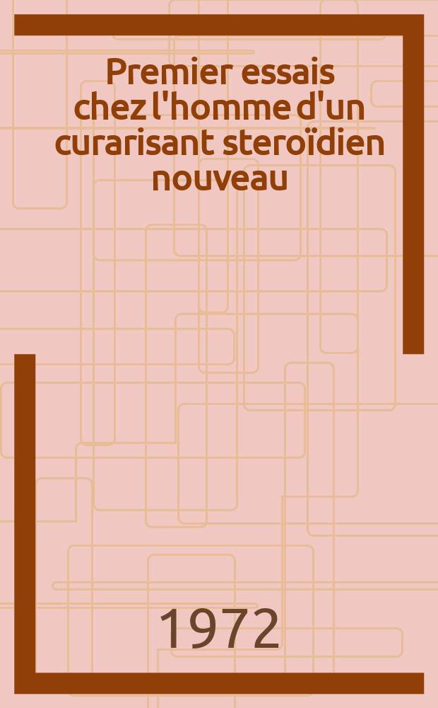Premier essais chez l'homme d'un curarisant steroïdien nouveau: le diiodométhylate de NN bis diméthylamino 3β 16β diacétoxy 18.20.R pregnane 5α ou:225 : Thèse ..