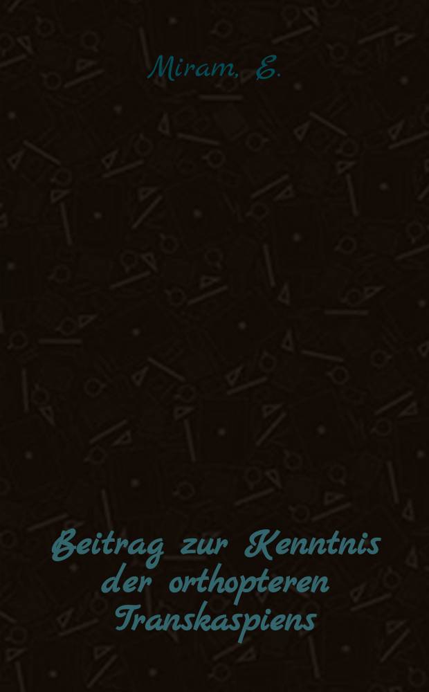... Beitrag zur Kenntnis der orthopteren Transkaspiens : (Отт. из "Доклады Академии наук СССР". 1930, с. 217-222, с ил.)