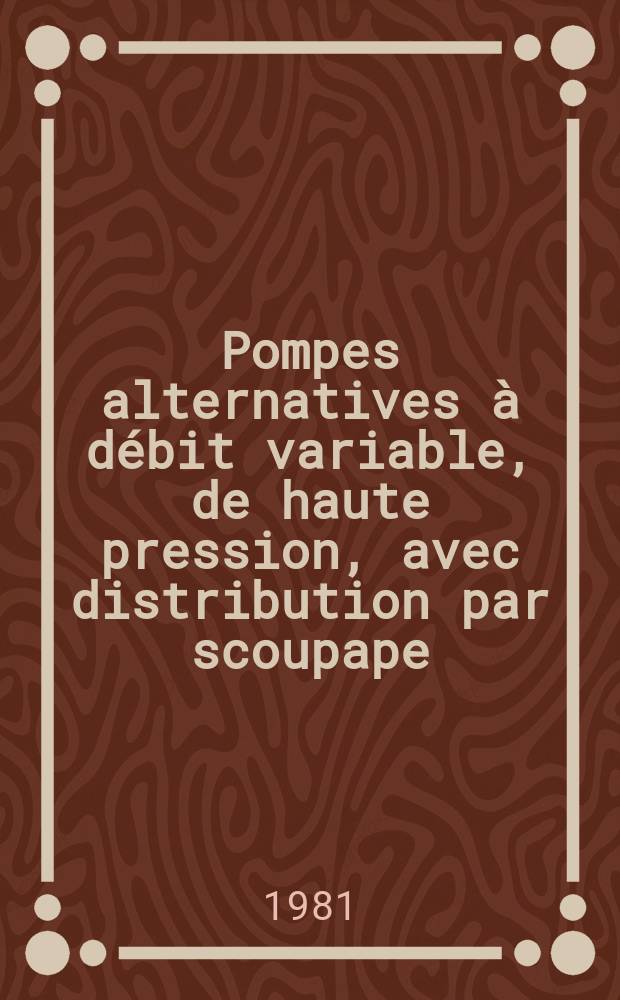 Pompes alternatives à débit variable, de haute pression, avec distribution par scoupape