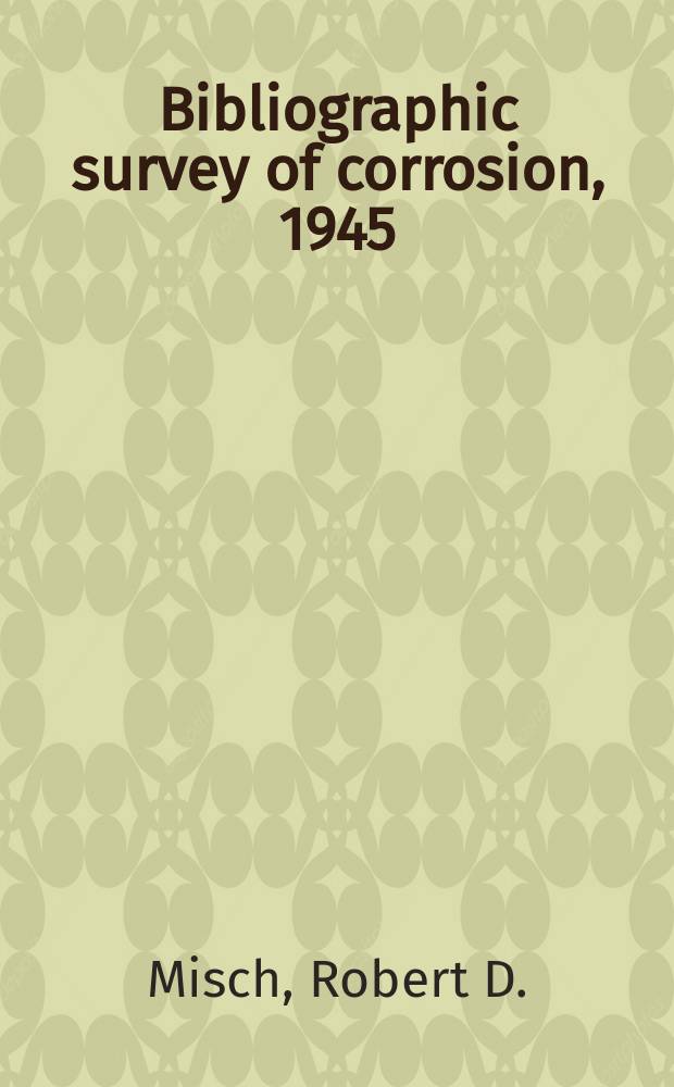 Bibliographic survey of corrosion, 1945 : A compilation of corrosion abstracts
