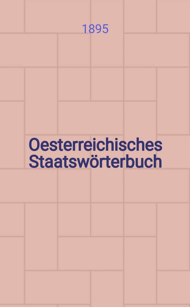 Oesterreichisches Staatswörterbuch : Handbuch des gesammten österreichischen öffentlichen Rechtes : Bd. 1-3