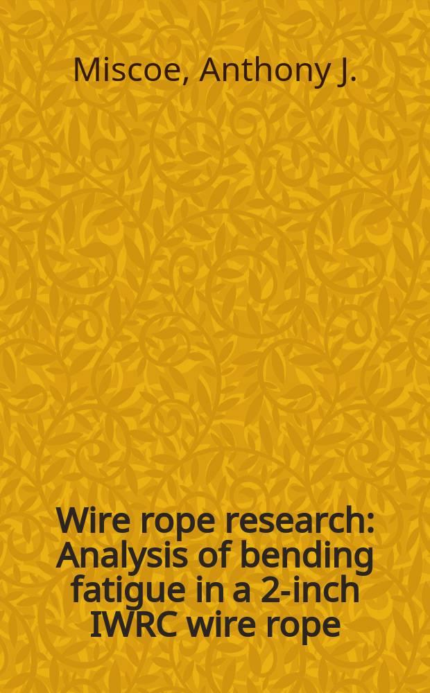 Wire rope research : Analysis of bending fatigue in a 2-inch IWRC wire rope
