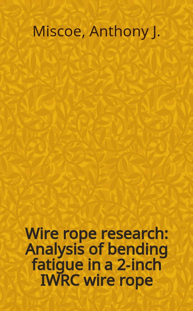 Wire rope research : Analysis of bending fatigue in a 2-inch IWRC wire rope