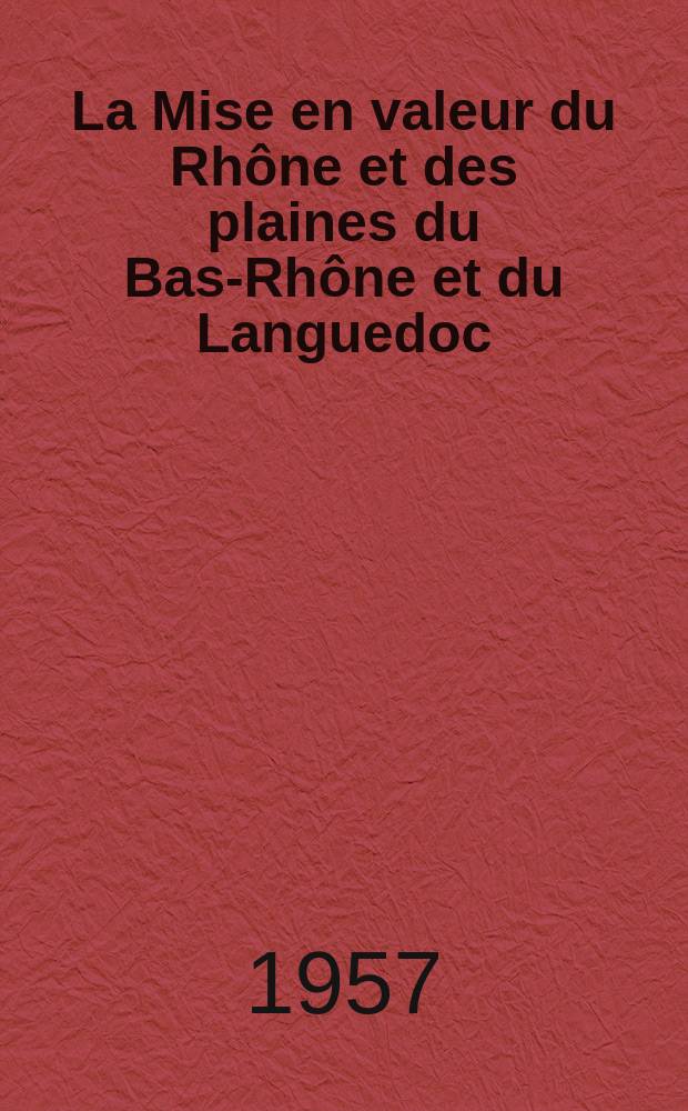 La Mise en valeur du Rh&ocirc;ne et des plaines du Bas-Rh&ocirc;ne et du Languedoc