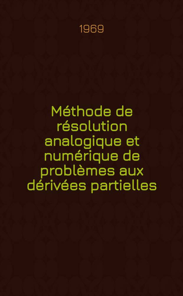 Méthode de résolution analogique et numérique de problèmes aux dérivées partielles : Article principal recouvrant en partie la thèse ... présentée à la Faculté des sciences de Paris