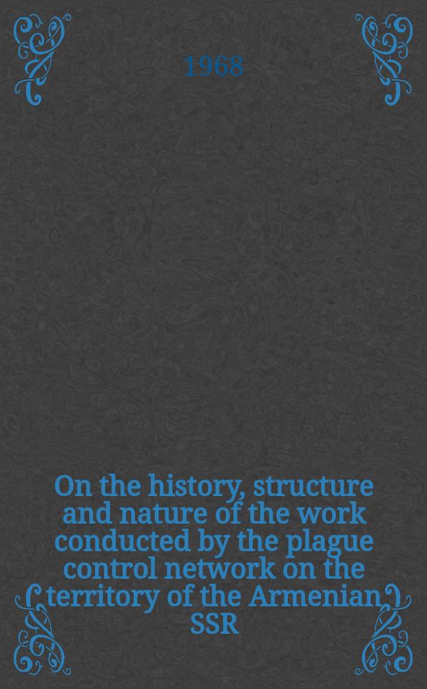 On the history, structure and nature of the work conducted by the plague control network on the territory of the Armenian SSR