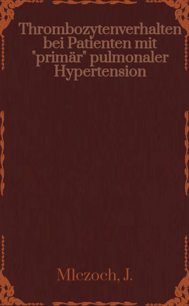 Thrombozytenverhalten bei Patienten mit "primär" pulmonaler Hypertension : Zur Pathogenes der durch Aminorex beddington pulmonaken Hypertension