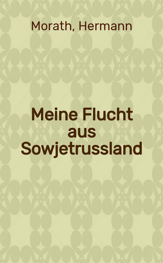 Meine Flucht aus Sowjetrussland : (Enthüllungen eines Politikers)