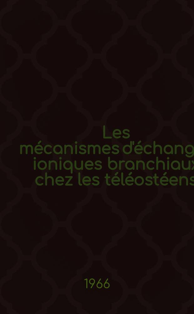 Les mécanismes d'échanges ioniques branchiaux chez les téléostéens: Leur rôle dans l'osmorégulation; Propositions données par la Faculté: 1-re thèse: 2-e thèse: Thèses présentées à la Faculté des sciences de l'Univ. de Paris ... / par René Motais
