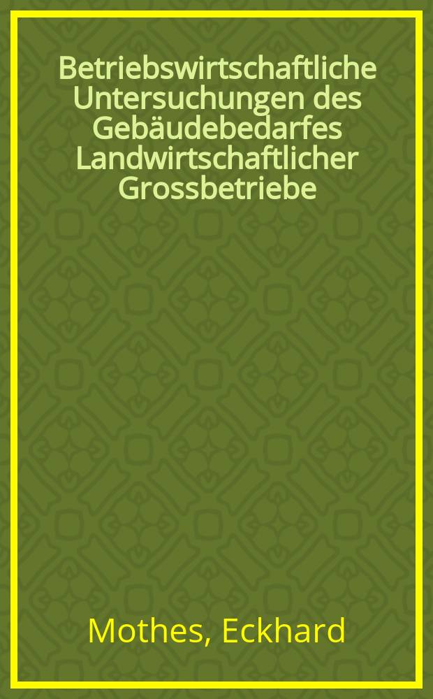 Betriebswirtschaftliche Untersuchungen des Gebäudebedarfes Landwirtschaftlicher Grossbetriebe