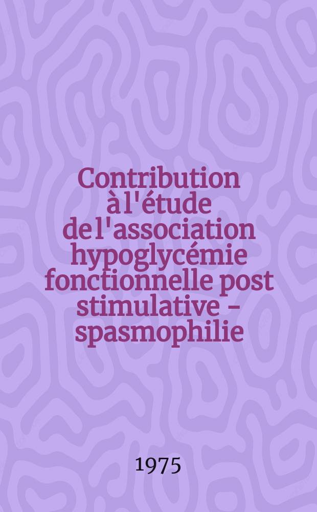 Contribution à l'étude de l'association hypoglycémie fonctionnelle post stimulative - spasmophilie : Thèse ..
