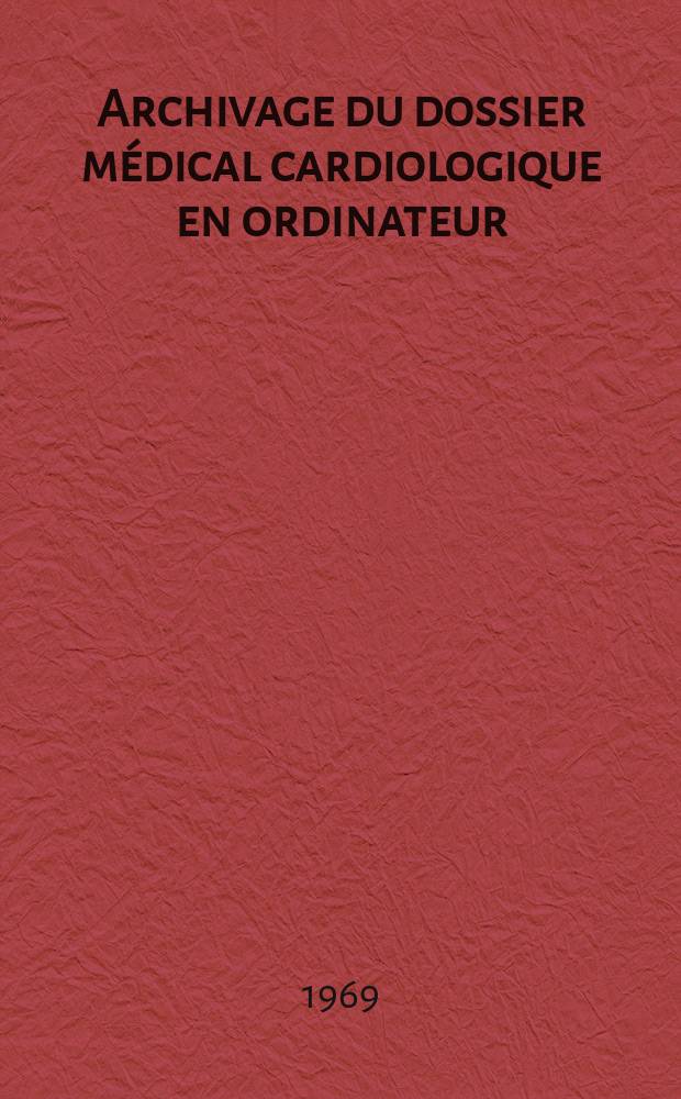 Archivage du dossier m&eacute;dical cardiologique en ordinateur : Bilan d'une exp&eacute;rience : Th&egrave;se ..