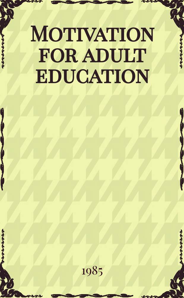 Motivation for adult education : Working papers pres. to the Europ. conf. on motivation for adult education organised by the German commiss. for UNESCO a. the UNESCO-Inst. of education, Hamburg, 28 Febr. - 4 March, 1983