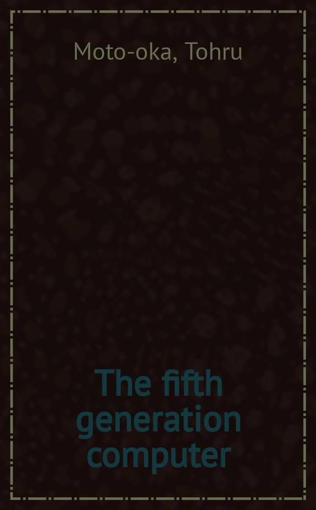 The fifth generation computer : The Japanese challenge