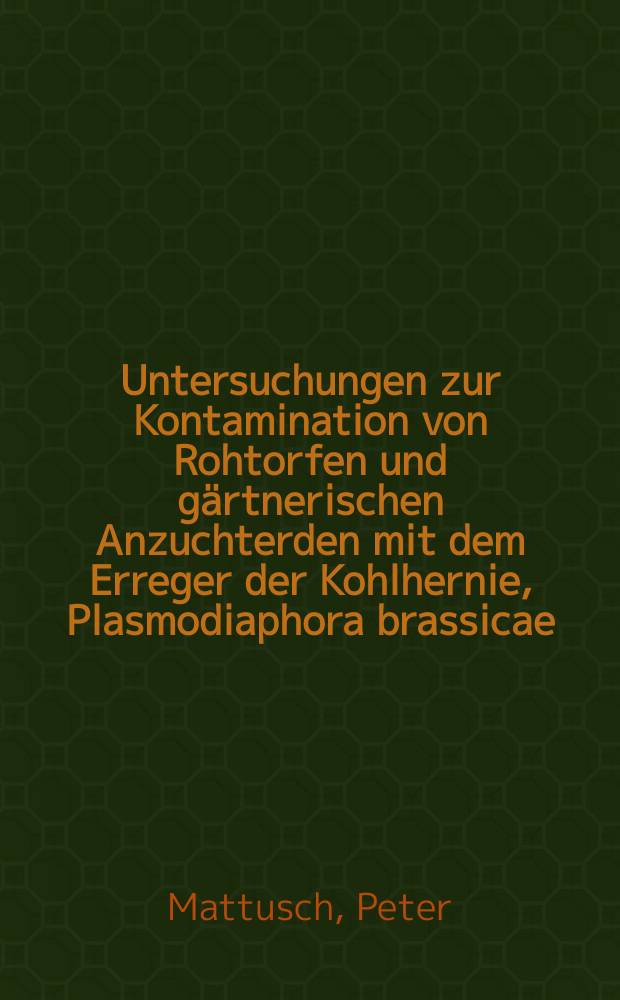 Untersuchungen zur Kontamination von Rohtorfen und gärtnerischen Anzuchterden mit dem Erreger der Kohlhernie, Plasmodiaphora brassicae