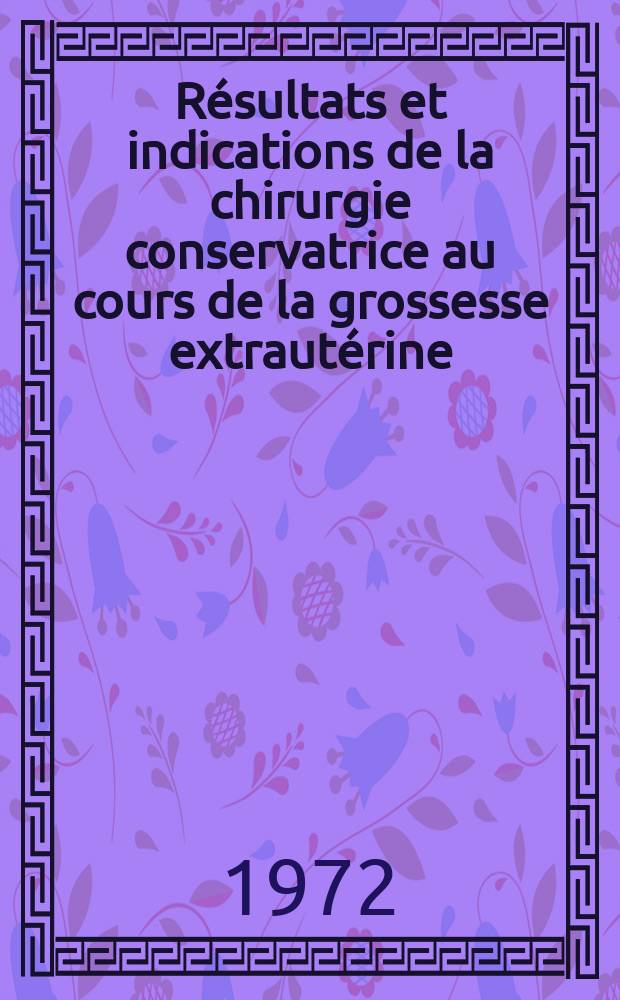 Résultats et indications de la chirurgie conservatrice au cours de la grossesse extrautérine : Thèse ..