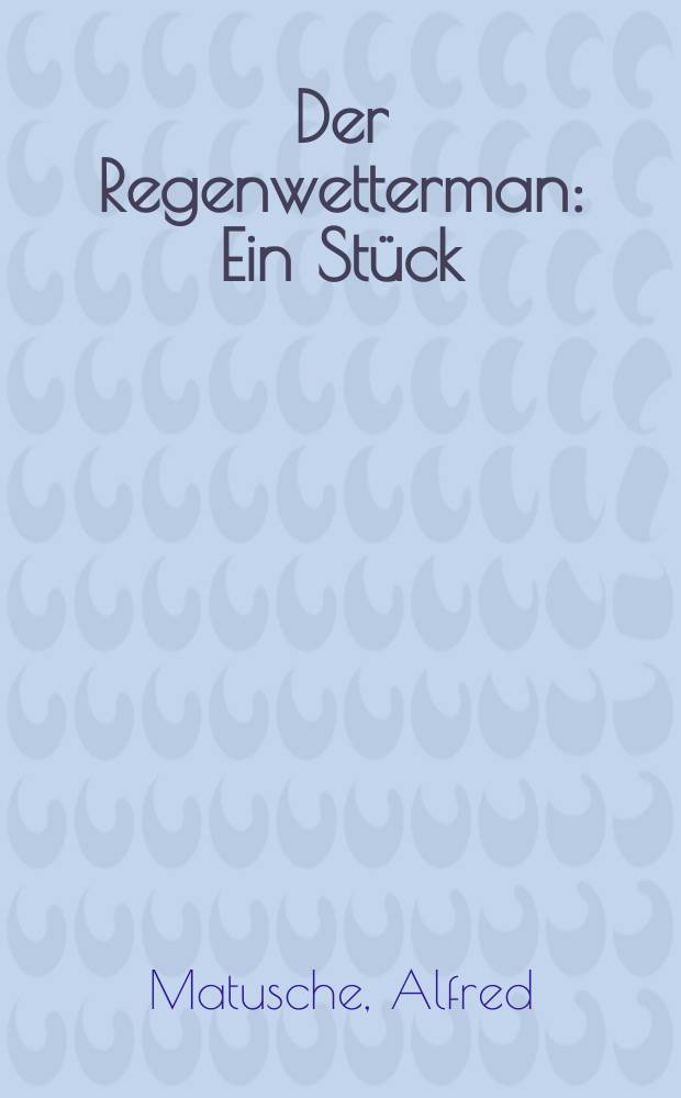 Der Regenwetterman : Ein Stück