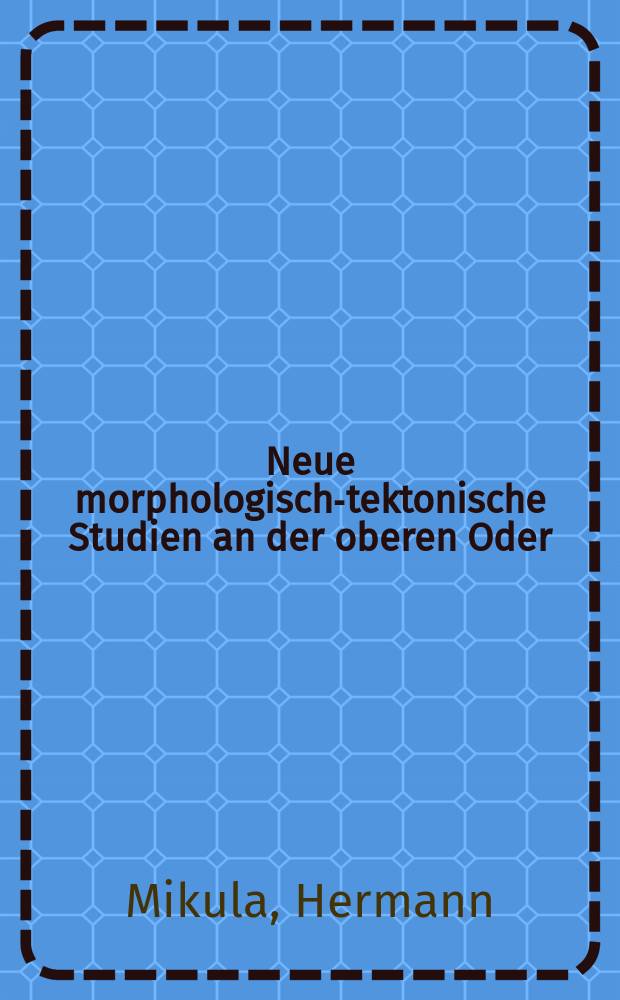 Neue morphologisch-tektonische Studien an der oberen Oder : Die Oderumschwenkung bei Altendorf-Bautsch