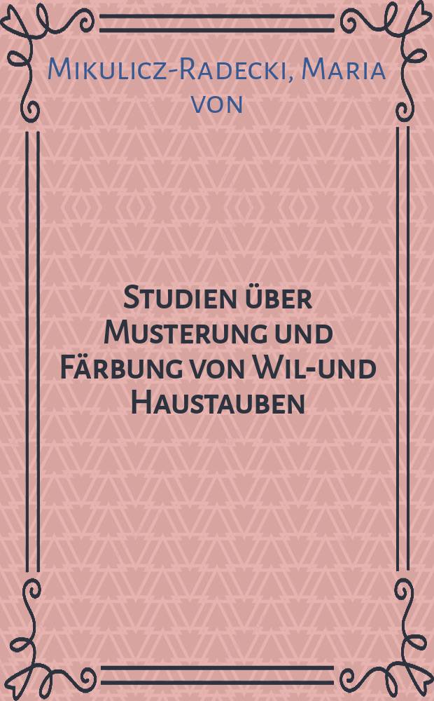 [Studien über Musterung und Färbung von Wild- und Haustauben