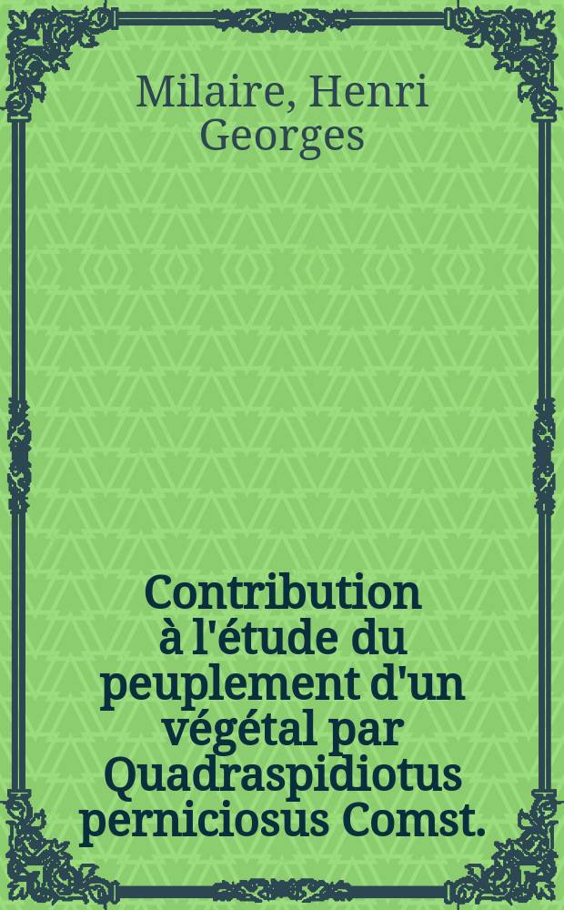 Contribution à l'étude du peuplement d'un végétal par Quadraspidiotus perniciosus Comst. (Homoptera-Coccidae) et à l'influence de ce dernier sur son hôte : Thèse prés. à la Fac. des sciences de l'Univ. de Lyon ..