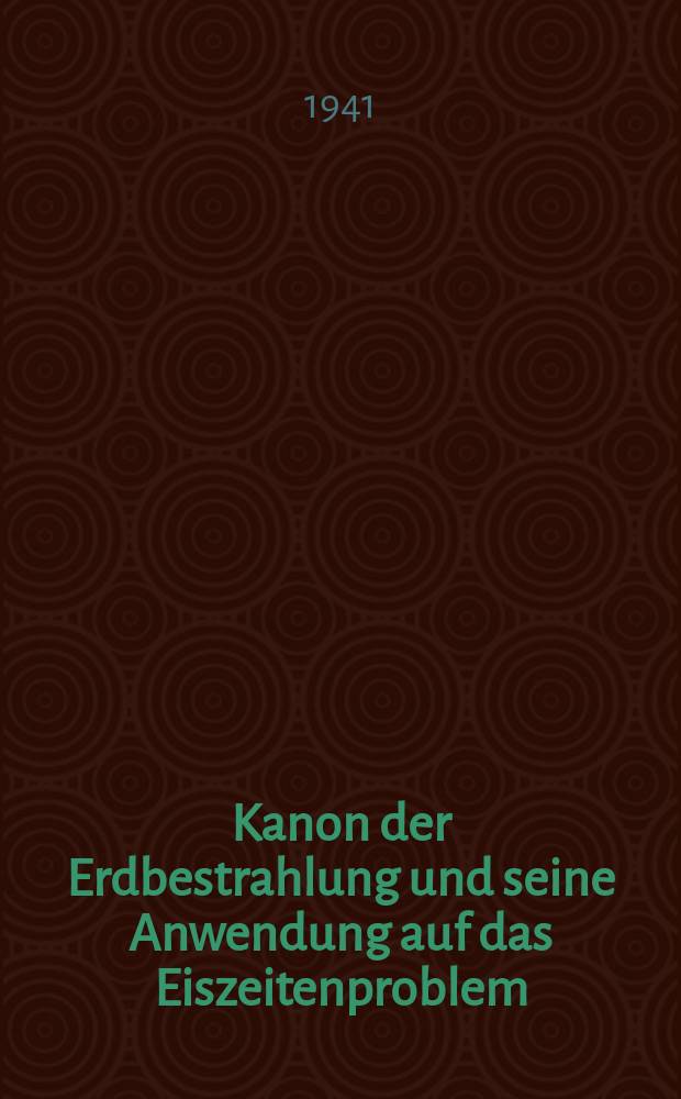 Kanon der Erdbestrahlung und seine Anwendung auf das Eiszeitenproblem