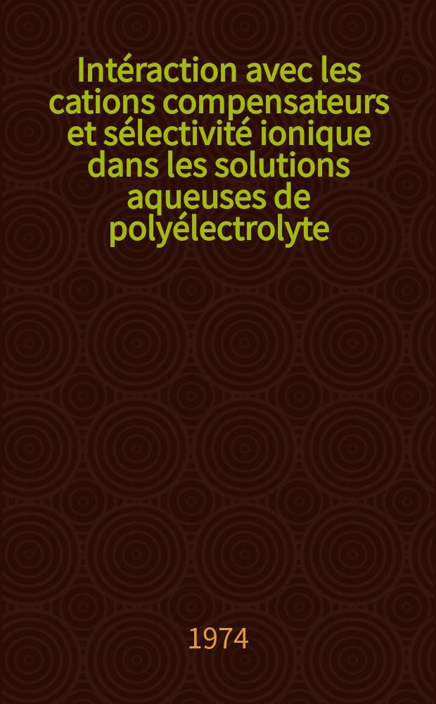 Intéraction avec les cations compensateurs et sélectivité ionique dans les solutions aqueuses de polyélectrolyte : Influence de la densité de charge : Thèse prés. à l'Univ. sci. et méd. de Grenoble ..