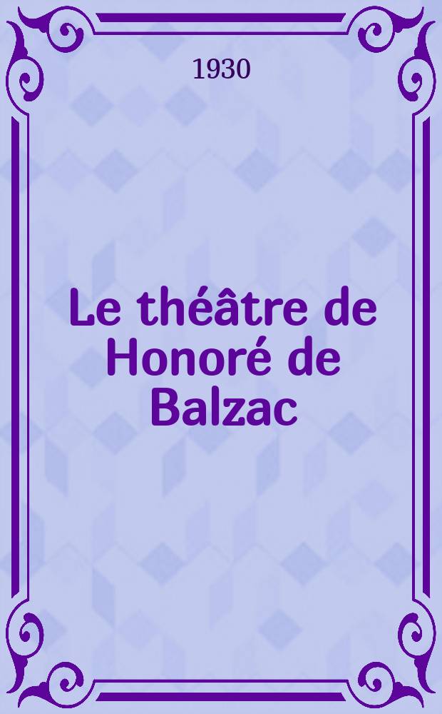 Le théâtre de Honoré de Balzac : D'après des documents nouv. et inédits