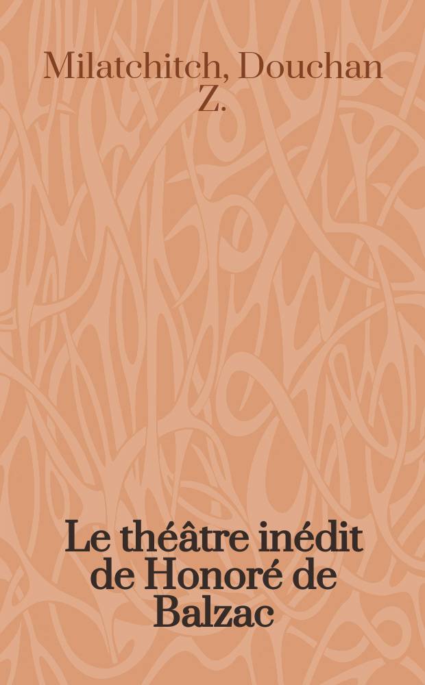 Le théâtre inédit de Honoré de Balzac : Éd. critique d'après les manuscrits de Chantilly