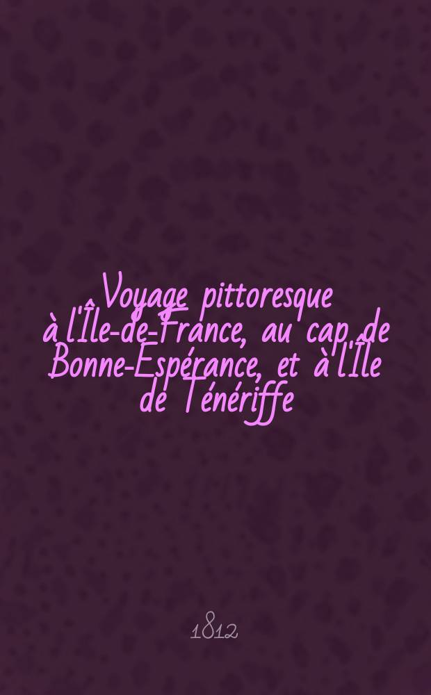 Voyage pittoresque à l'Île-de-France, au cap de Bonne-Espérance, et à l'Île de Ténériffe : Atlas