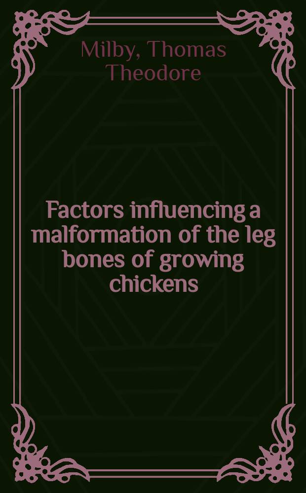... Factors influencing a malformation of the leg bones of growing chickens : A dissertation submitted to the Graduate faculty ...