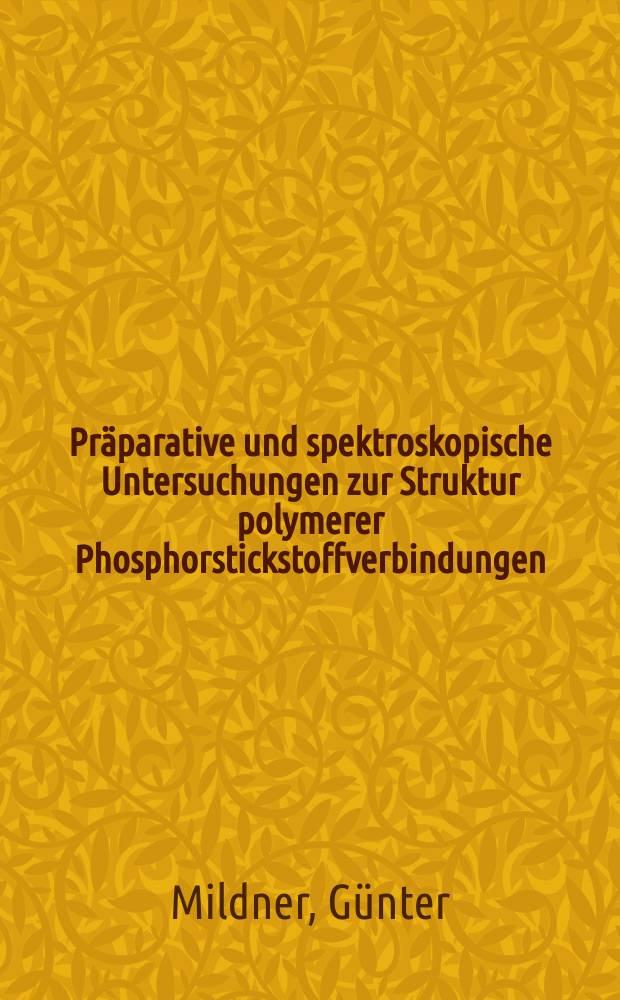 Präparative und spektroskopische Untersuchungen zur Struktur polymerer Phosphorstickstoffverbindungen : Von der Fakultät für Mathematik und Naturwissenschaften an der Techn. Univ. Dresden ... genehmigte Diss